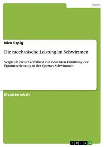 Baixar Die mechanische Leistung im Schwimmen: Vergleich zweier Verfahren zur indirekten Ermittlung der Ergometerleistung in der Sportart Schwimmen pdf, epub, eBook