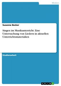 Baixar Singen im Musikunterricht. Eine Untersuchung von Liedern in aktuellen Unterrichtsmaterialien pdf, epub, eBook
