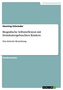 Baixar Biografische Selbstreflexion mit fremduntergebrachten Kindern: Eine kritische Betrachtung pdf, epub, eBook