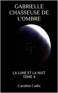 Baixar GABRIELLE CHASSEUSE DE L’OMBRE: LA LUNE ET LA NUIT TOME 4 (French Edition) pdf, epub, eBook