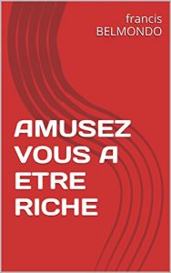 Baixar AMUSEZ VOUS A ETRE RICHE (French Edition) pdf, epub, eBook