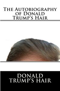 Baixar The Autobiography of Donald Trump’s Hair (English Edition) pdf, epub, eBook