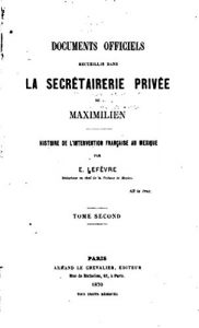 Baixar Documents Officiels Recueills Dans la Secret́airerie Privée de Maximilien, Histoire de L’intervention Francaise au Mexique (French Edition) pdf, epub, eBook