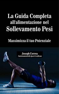 Baixar La Guida Completa all’alimentazione nel Sollevamento Pesi: Massimizza il tuo Potenziale (Italian Edition) pdf, epub, eBook