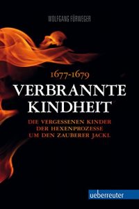 Baixar Verbrannte Kindheit: 1677-1679 Die vergessenen Kinder der Hexenprozesse um den Zauberer Jackl (German Edition) pdf, epub, eBook