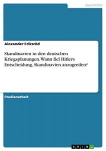 Baixar Skandinavien in den deutschen Kriegsplanungen. Wann fiel Hitlers Entscheidung, Skandinavien anzugreifen? pdf, epub, eBook