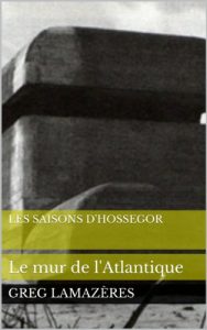 Baixar Les Saisons d’Hossegor : Le mur de l’Atlantique (French Edition) pdf, epub, eBook