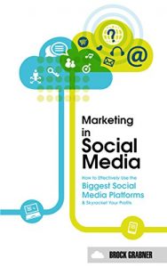 Baixar Marketing in Social Media: How to Effectively Use the Biggest Social Media Platforms and Skyrocket Your Profits (Startup, Enterpreneur, Management, Motivational, … Business Skills) (English Edition) pdf, epub, eBook
