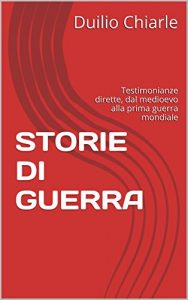 Baixar STORIE DI GUERRA: Testimonianze dirette, dal medioevo alla prima guerra mondiale (La grande letteratura italiana Vol. 12) (Italian Edition) pdf, epub, eBook