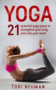 Baixar Yoga: 21 Essential Yoga Poses to Strengthen Your Body and Calm Your Mind (FREE Meditation Bonus!): (Meditation,Yoga Poses, Relaxation, Stress Relief,Yoga for beginners) (English Edition) pdf, epub, eBook