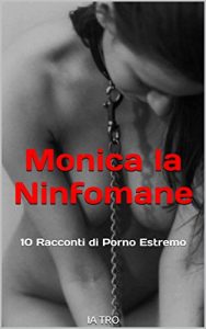 Baixar Monica la Ninfomane: 10 Racconti di Porno Estremo (Italian Edition) pdf, epub, eBook