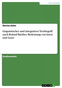 Baixar Linguistischer und integrativer Textbegriff nach Roland Barthes. Bedeutung von Autor und Leser pdf, epub, eBook