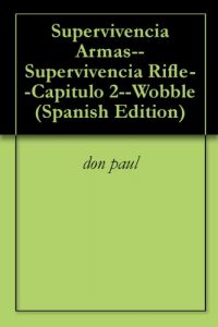 Baixar Supervivencia Armas–Supervivencia Rifle–Capitulo 2–Wobble (Spanish Edition) pdf, epub, eBook