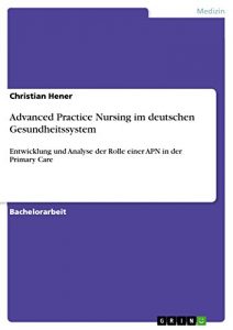 Baixar Advanced Practice Nursing im deutschen Gesundheitssystem: Entwicklung und Analyse der Rolle einer APN in der Primary Care pdf, epub, eBook