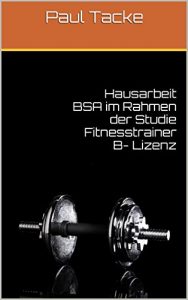 Baixar Hausarbeit BSA im Rahmen der Studie Fitnesstrainer B- Lizenz (German Edition) pdf, epub, eBook