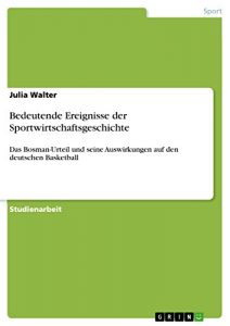 Baixar Bedeutende Ereignisse der Sportwirtschaftsgeschichte: Das Bosman-Urteil und seine Auswirkungen auf den  deutschen Basketball pdf, epub, eBook