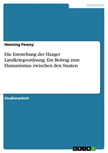 Baixar Die Entstehung der Haager Landkriegsordnung. Ein Beitrag zum Humanismus zwischen den Staaten pdf, epub, eBook