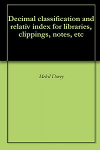 Baixar Decimal classification and relativ index for libraries, clippings, notes, etc (English Edition) pdf, epub, eBook