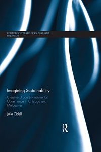 Baixar Imagining Sustainability: Creative urban environmental governance in Chicago and Melbourne (Routledge Research in Sustainable Urbanism) pdf, epub, eBook