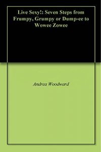 Baixar Live Sexy!: Seven Steps from Frumpy, Grumpy or Dump-ee to Wowee Zowee (English Edition) pdf, epub, eBook