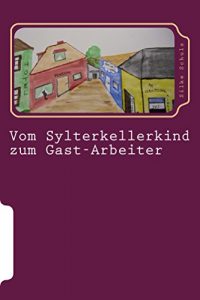 Baixar Vom Sylterkellerkind zum Gast-Arbeiter (German Edition) pdf, epub, eBook