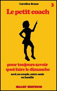 Baixar Le petit coach pour toujours savoir quoi faire le dimanche (French Edition) pdf, epub, eBook