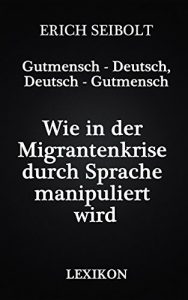 Baixar Gutmensch – Deutsch, Deutsch – Gutmensch: Wie in der Migrantenkrise durch Sprache manipuliert wird – Lexikon (German Edition) pdf, epub, eBook