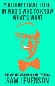 Baixar You Don’t Have to Be in Who’s Who to Know What’s What: The Choice Wit and Wisdom of Sam Levenson (English Edition) pdf, epub, eBook