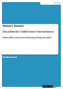 Baixar Das politische Umfeld eines Unternehmens: Public Affairs. Interessensvertretung richtig anwenden! pdf, epub, eBook