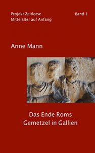 Baixar Die Barbaren kommen – Gemetzel in Gallien (Projekt Zeitlotse – Mittelalter auf Anfang 1) (German Edition) pdf, epub, eBook