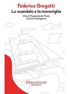 Baixar Lo scandalo e la meraviglia: Vita di Properzia de Rossi, scultrice bolognese pdf, epub, eBook