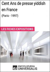 Baixar Cent Ans de presse yiddish en France (Paris – 1997): Les Fiches Exposition d’Universalis (French Edition) pdf, epub, eBook