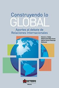 Baixar Construyendo lo global. Aporte al debate de Relaciones Internacionales (Spanish Edition) pdf, epub, eBook