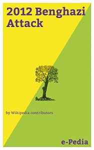 Baixar e-Pedia: 2012 Benghazi Attack: The 2012 Benghazi attack that September was coordinated against two United States government facilities in Benghazi, Libya … group Ansar al-Sharia (English Edition) pdf, epub, eBook