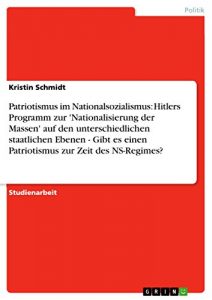 Baixar Patriotismus im Nationalsozialismus: Hitlers Programm zur ‘Nationalisierung der Massen’ auf den unterschiedlichen staatlichen Ebenen – Gibt es einen Patriotismus zur Zeit des NS-Regimes? pdf, epub, eBook