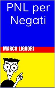 Baixar PNL per Negati – Guida Essenziale alla PNL – Dalla A delle Ancore alla Z di Zona di Comfort: Programmazione Neuro-Linguistica – Psicologia – Leadership … Minimizzare Paure e Stress (Italian Edition) pdf, epub, eBook