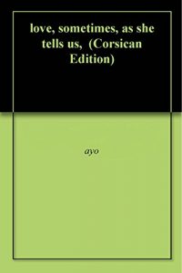 Baixar love, sometimes, as she tells us,  (Corsican Edition) pdf, epub, eBook