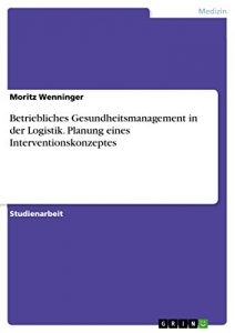 Baixar Betriebliches Gesundheitsmanagement in der Logistik. Planung eines Interventionskonzeptes pdf, epub, eBook