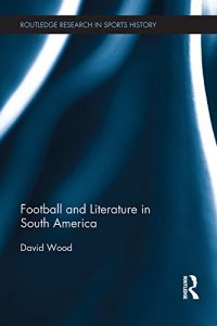Baixar Football and Literature in South America (Routledge Research in Sports History) pdf, epub, eBook