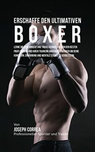 Baixar Erschaffe den ultimativen Boxer: Lerne die Geheimnisse und Tricks kennen, die von den besten Profi-Boxern und ihren Trainern angewandt werden um deine … und mentale Starke (German Edition) pdf, epub, eBook