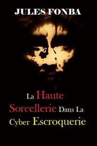 Baixar La Haute Sorcellerie Dans La Cyber Escroquerie: L`Art Spectaculaire De Four One Nine(419) (French Edition) pdf, epub, eBook