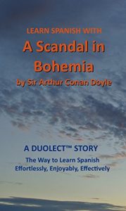Baixar Learn Spanish with A Scandal in Bohemia by Sir Arthur Conan Doyle: A Duolect Story: The Way to Learn Spanish Effortlessly, Enjoyable, Effectively (English Edition) pdf, epub, eBook