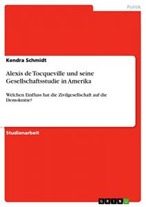 Baixar Alexis de Tocqueville und seine Gesellschaftsstudie in Amerika: Welchen Einfluss hat die Zivilgesellschaft auf die Demokratie? pdf, epub, eBook