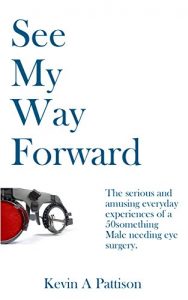 Baixar See My Way Forward: The serious and amusing everyday experiences of a 50something male needing eye surgery. (English Edition) pdf, epub, eBook