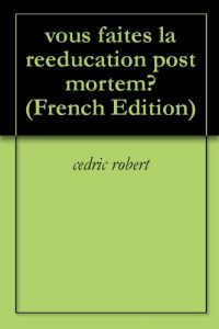 Baixar vous faites la reeducation post mortem? (French Edition) pdf, epub, eBook