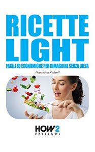 Baixar RICETTE LIGHT FACILI ED ECONOMICHE PER DIMAGRIRE SENZA DIETA (HOW2 Edizioni Vol. 55) (Italian Edition) pdf, epub, eBook