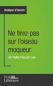 Baixar Ne tirez pas sur l’oiseau moqueur de Nelle Harper Lee (Analyse approfondie): Approfondissez votre lecture des romans classiques et modernes avec Profil-Litteraire.fr (French Edition) pdf, epub, eBook