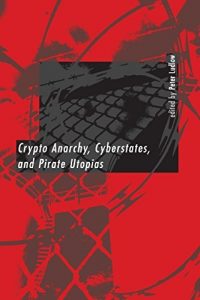Baixar Crypto Anarchy, Cyberstates, and Pirate Utopias (MIT Press) pdf, epub, eBook