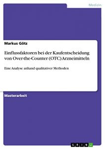 Baixar Einflussfaktoren bei der Kaufentscheidung von Over-the-Counter (OTC) Arzneimitteln: Eine Analyse anhand qualitativer Methoden pdf, epub, eBook