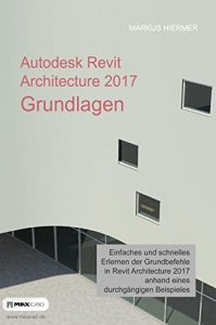 Baixar Autodesk Revit Architecture 2017 Grundlagen: Einstieg in Revit leicht gemacht (German Edition) pdf, epub, eBook